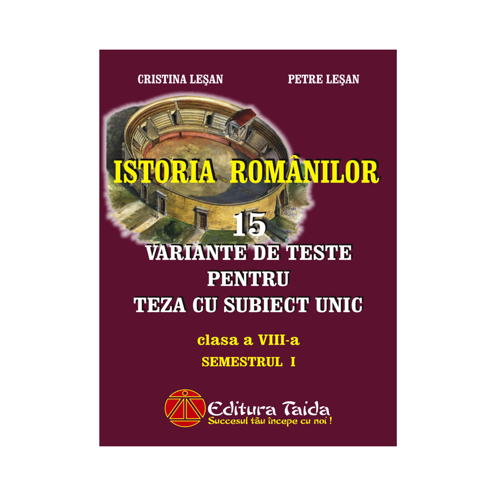 15 variante de teste pentru teza cu subiect unic, clasa a VIII-a, semestrul I - Istoria Romanilor